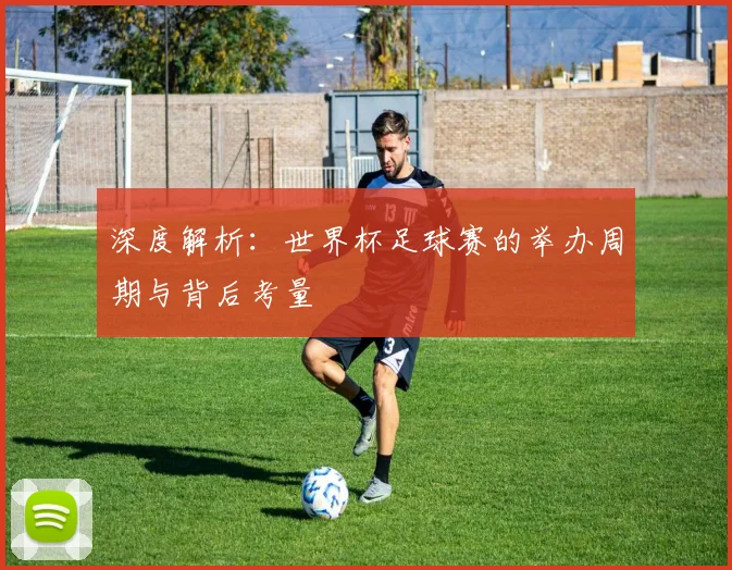 深度解析：世界杯足球赛的举办周期与背后考量