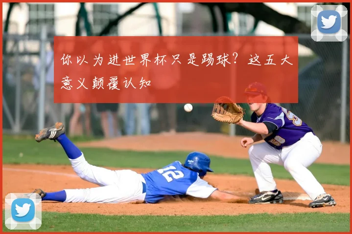 你以为进世界杯只是踢球？这五大意义颠覆认知