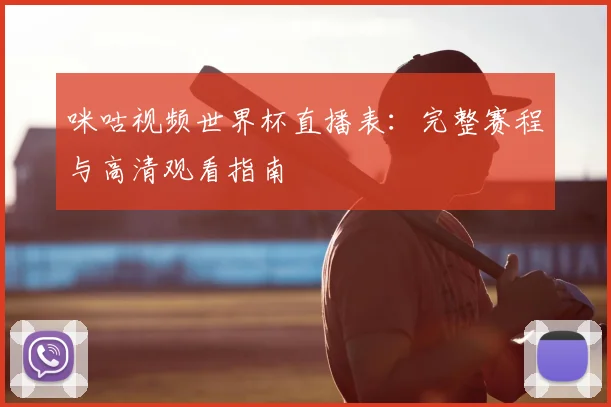 咪咕视频世界杯直播表：完整赛程与高清观看指南
