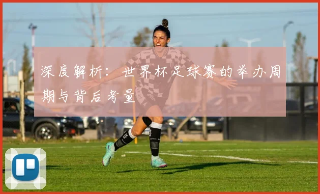 深度解析：世界杯足球赛的举办周期与背后考量