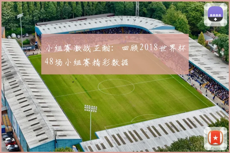 小组赛激战正酣：回顾2018世界杯48场小组赛精彩数据