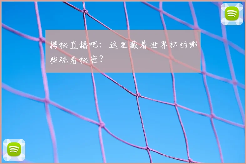 揭秘直播吧：这里藏着世界杯的哪些观看秘密？
